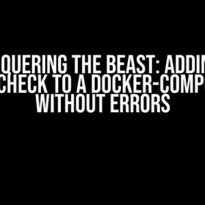 Conquering the Beast: Adding a Healthcheck to a Docker-Compose File without Errors