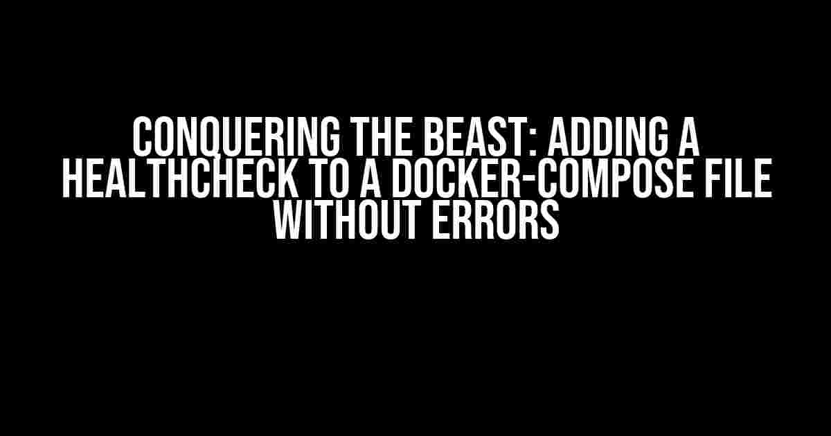 Conquering the Beast: Adding a Healthcheck to a Docker-Compose File without Errors