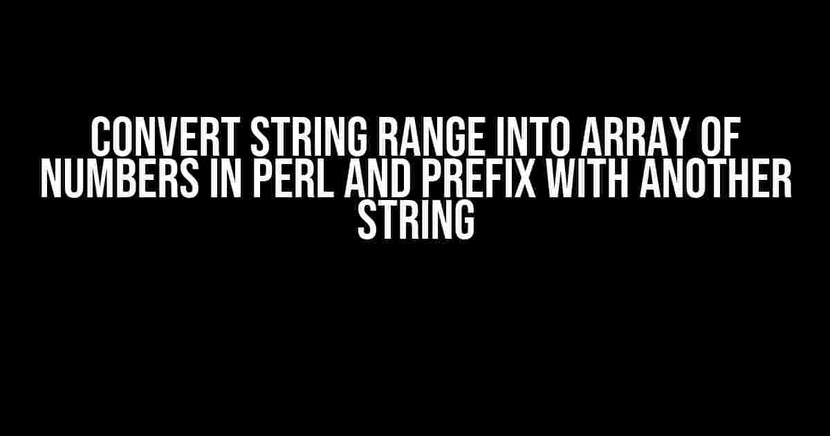 Convert String Range into Array of Numbers in Perl and Prefix with Another String