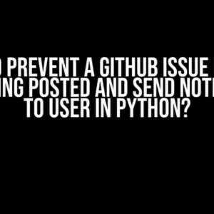 How to Prevent a GitHub Issue Report from Being Posted and Send Notification to User in Python?