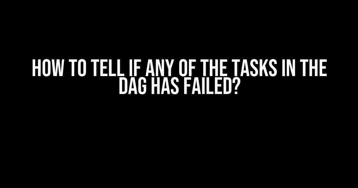 How to Tell if Any of the Tasks in the DAG has Failed?