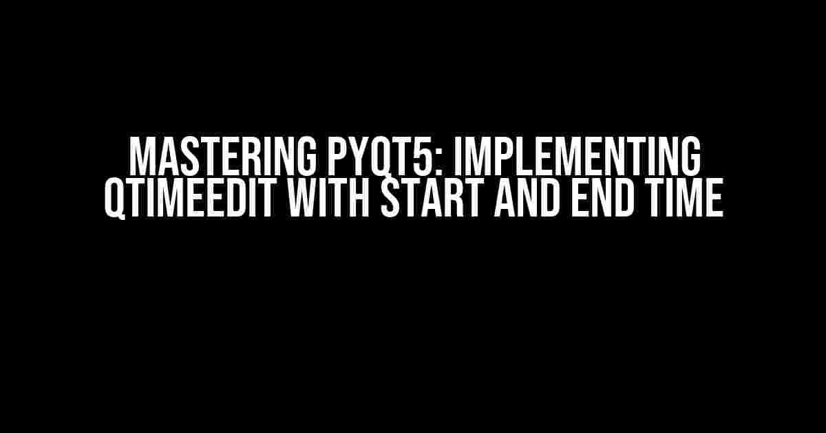 Mastering PyQt5: Implementing QTimeEdit with Start and End Time