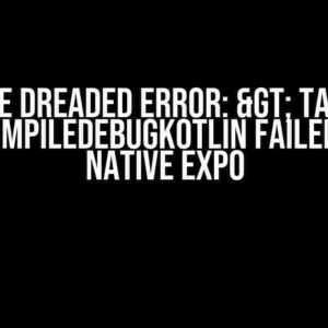 The Dreaded Error: > Task :app:compileDebugKotlin FAILED React Native Expo