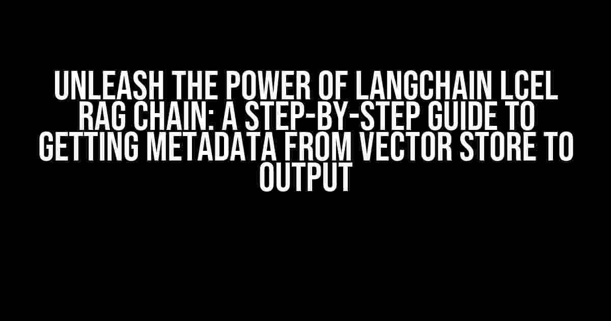 Unleash the Power of Langchain LCEL RAG Chain: A Step-by-Step Guide to Getting Metadata from Vector Store to Output