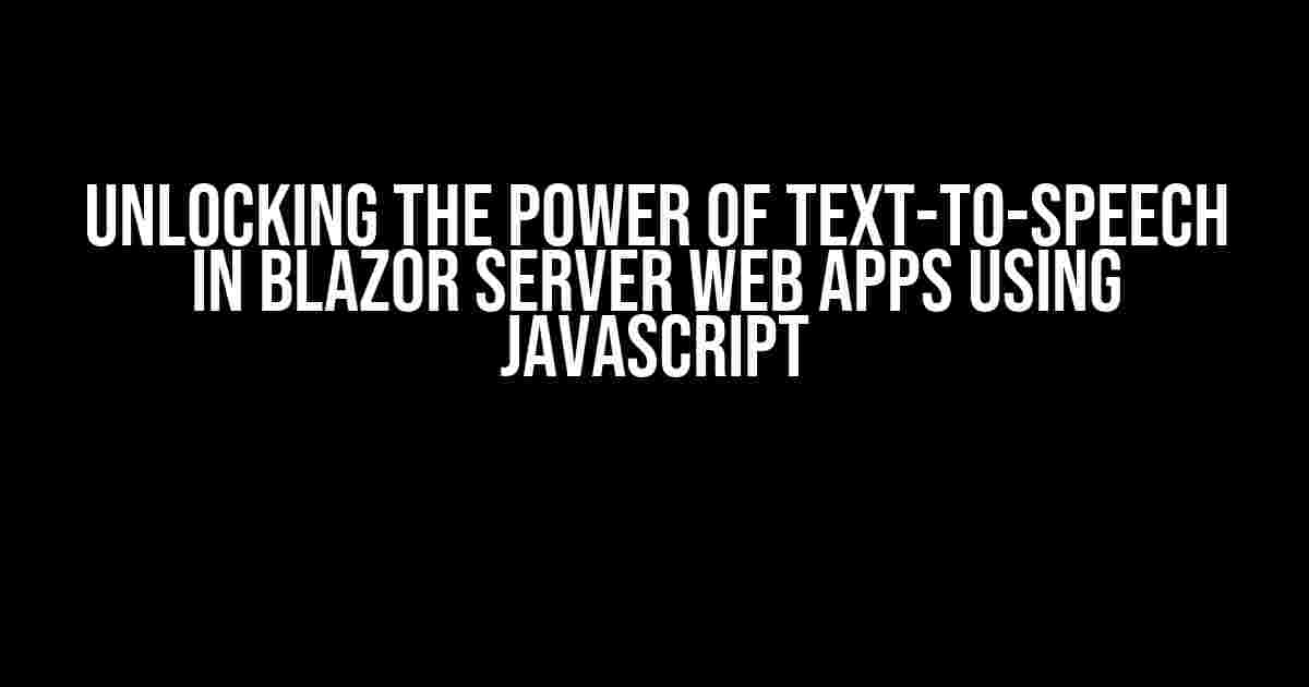 Unlocking the Power of Text-to-Speech in Blazor Server Web Apps using JavaScript