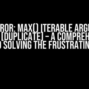 ValueError: max() iterable argument is empty [duplicate] – A Comprehensive Guide to Solving the Frustrating Error