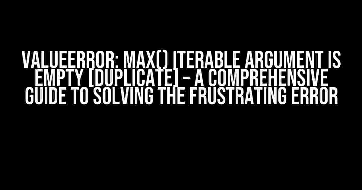 ValueError: max() iterable argument is empty [duplicate] – A Comprehensive Guide to Solving the Frustrating Error