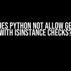 Why does Python not allow Generics with isinstance checks?